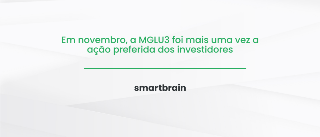 Em novembro, a MGLU3 foi mais uma vez a ação preferida dos investidores