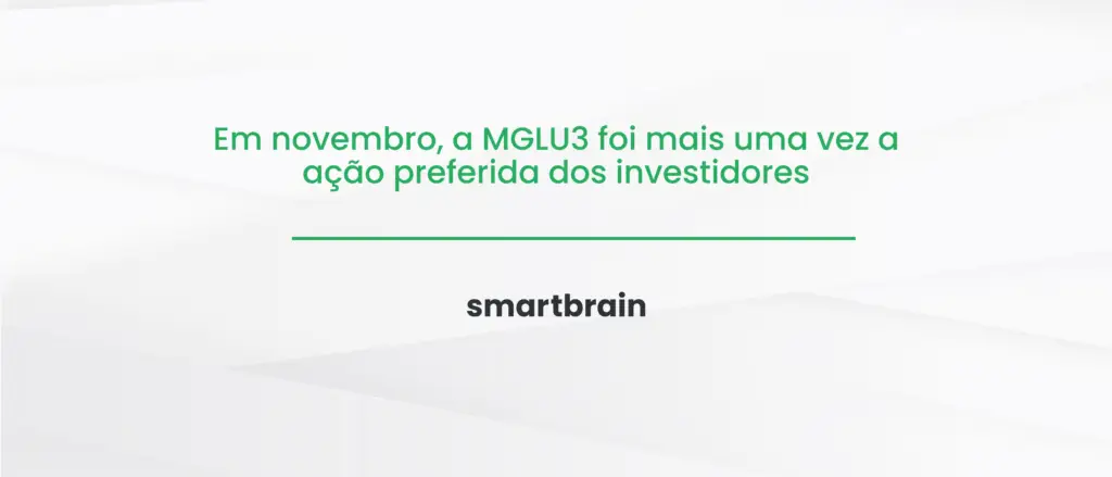 Em novembro, a MGLU3 foi mais uma vez a ação preferida dos investidores