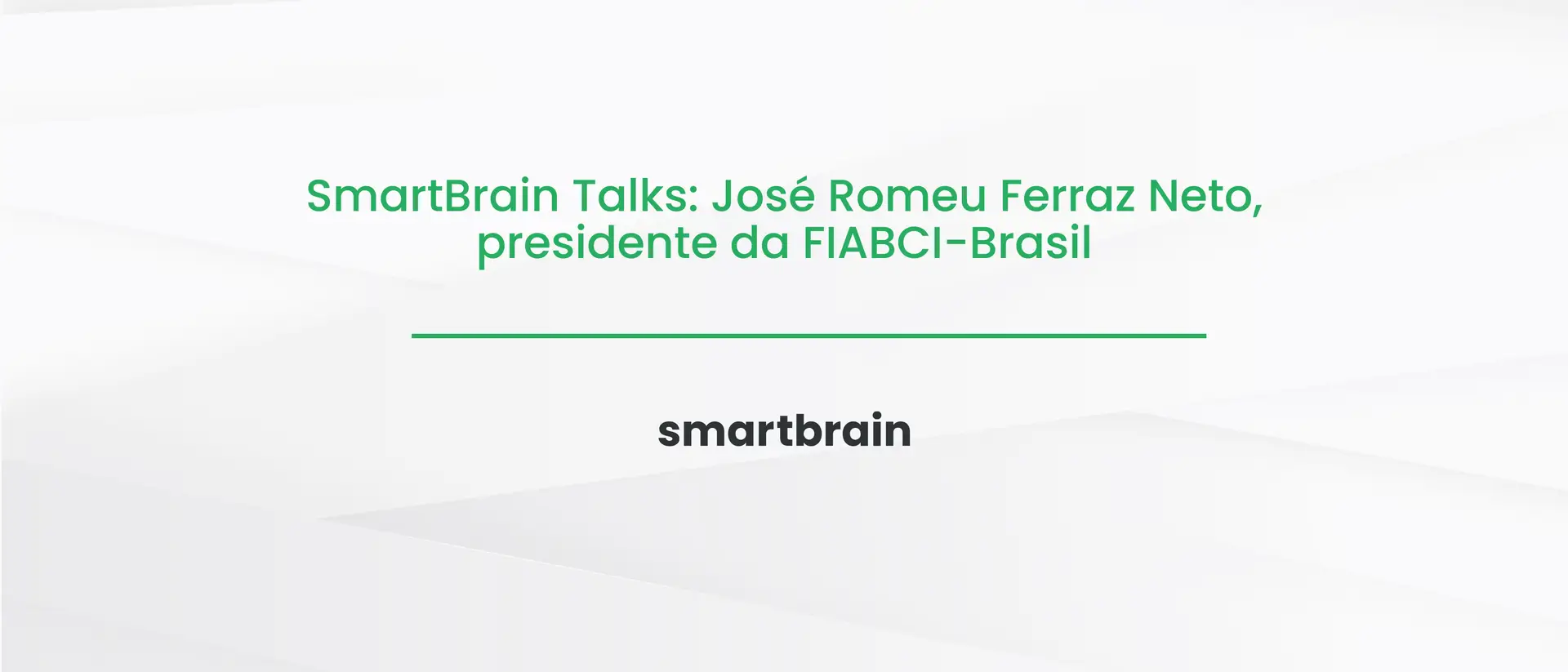 SmartBrain Talks: José Romeu Ferraz Neto, presidente da FIABCI-Brasil
