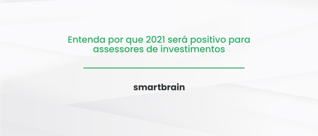 Entenda por que 2021 será positivo para assessores de investimentos