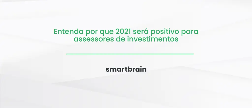 Entenda por que 2021 será positivo para assessores de investimentos
