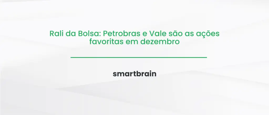 Rali da Bolsa: Petrobras e Vale são as ações favoritas em dezembro