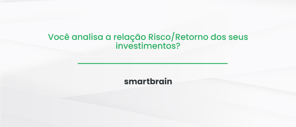 Você analisa a relação Risco/Retorno dos seus investimentos?