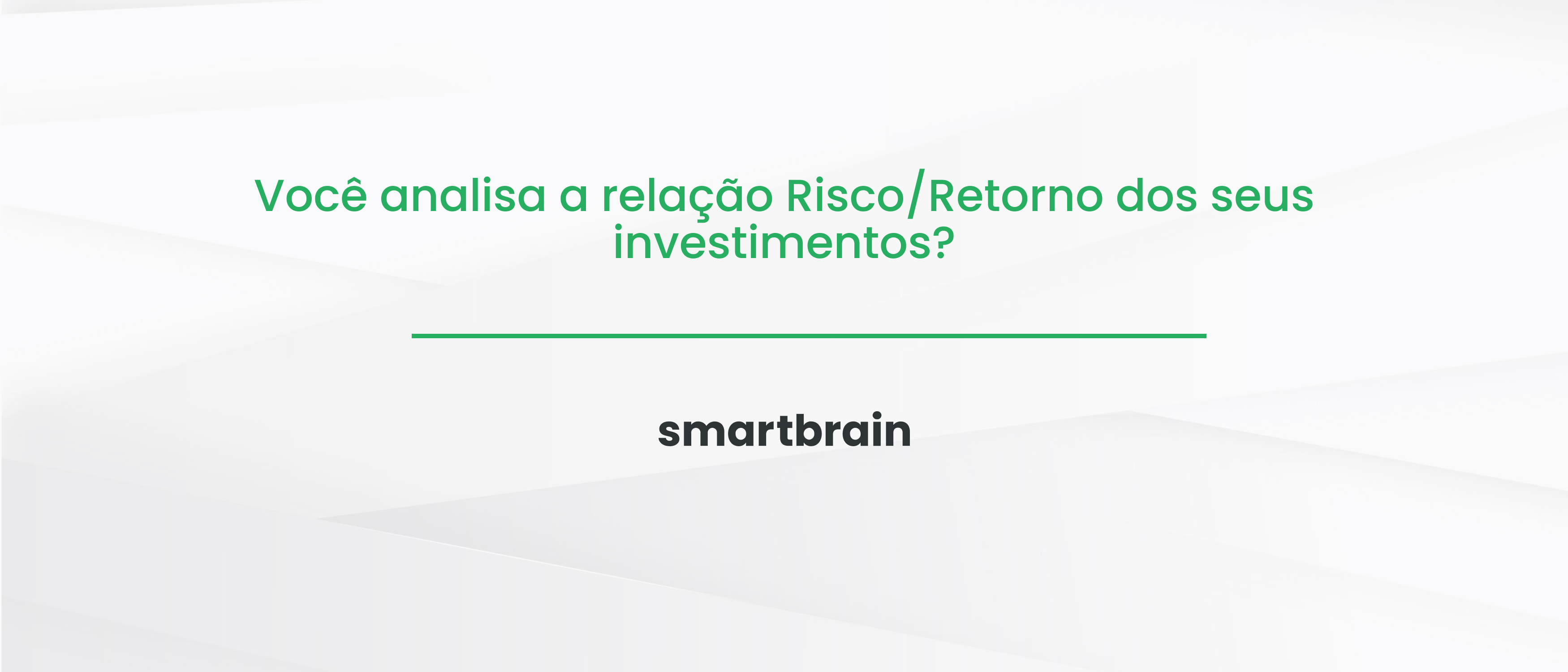 Você analisa a relação Risco/Retorno dos seus investimentos?