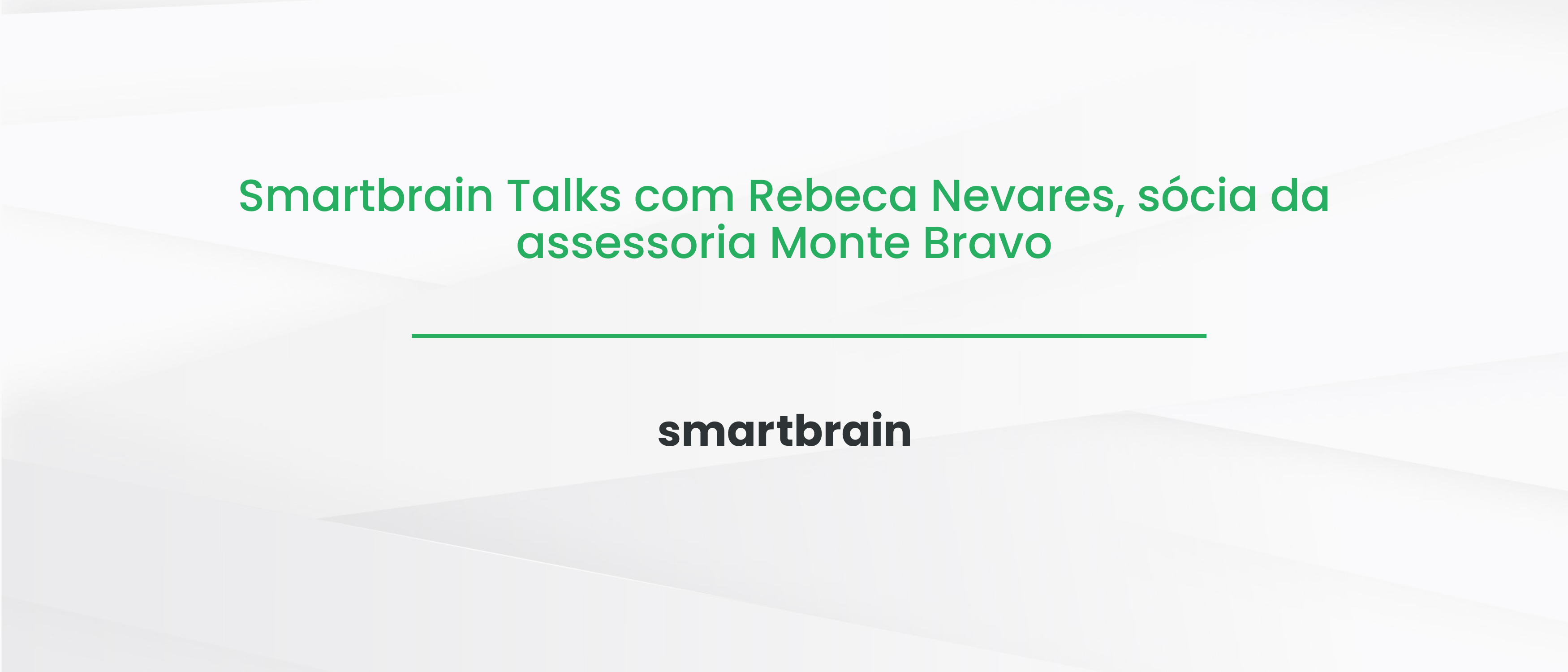 Smartbrain Talks com Rebeca Nevares, sócia da assessoria Monte Bravo