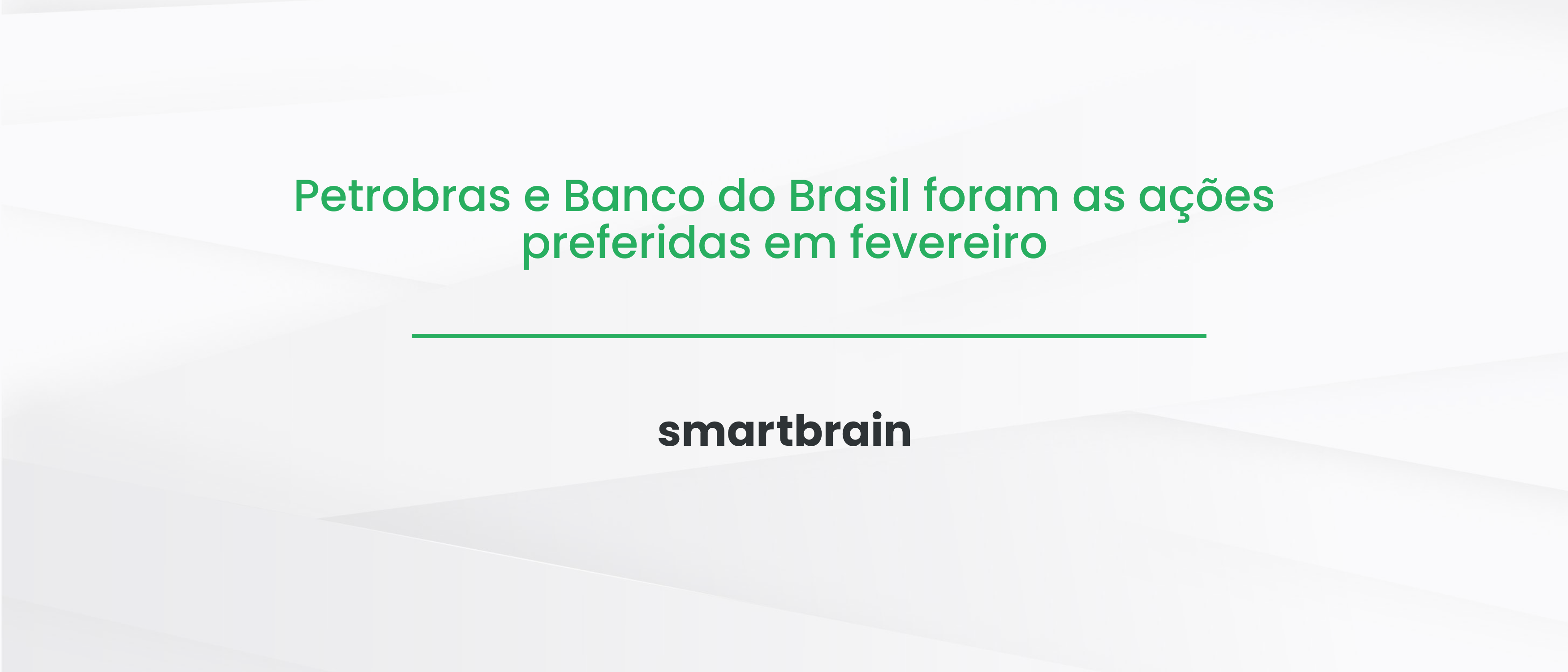 Petrobras e Banco do Brasil foram as ações preferidas em fevereiro