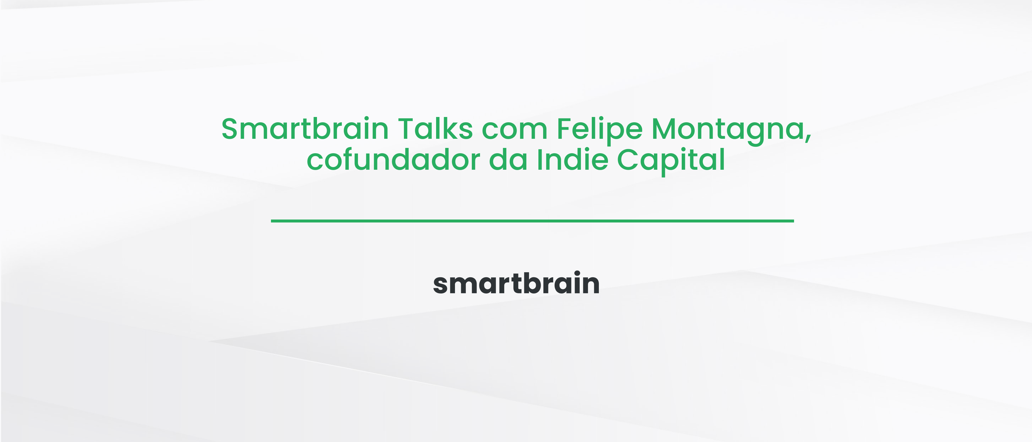 Smartbrain Talks com Felipe Montagna, cofundador da Indie Capital
