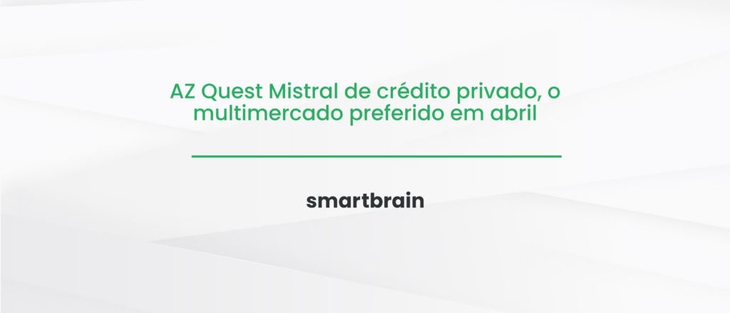 AZ Quest Mistral de crédito privado, o multimercado preferido em abril