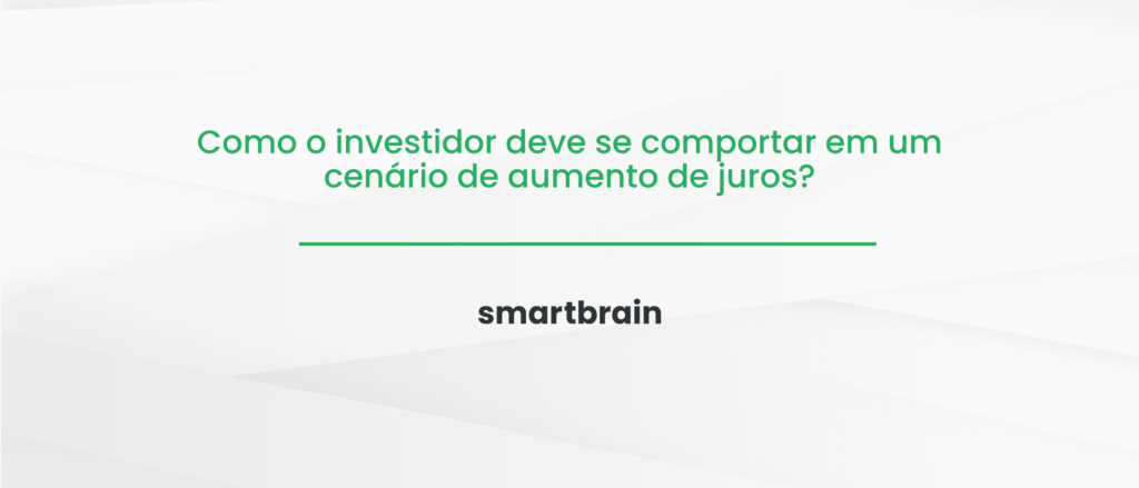 Como o investidor deve se comportar em um cenário de aumento de juros?
