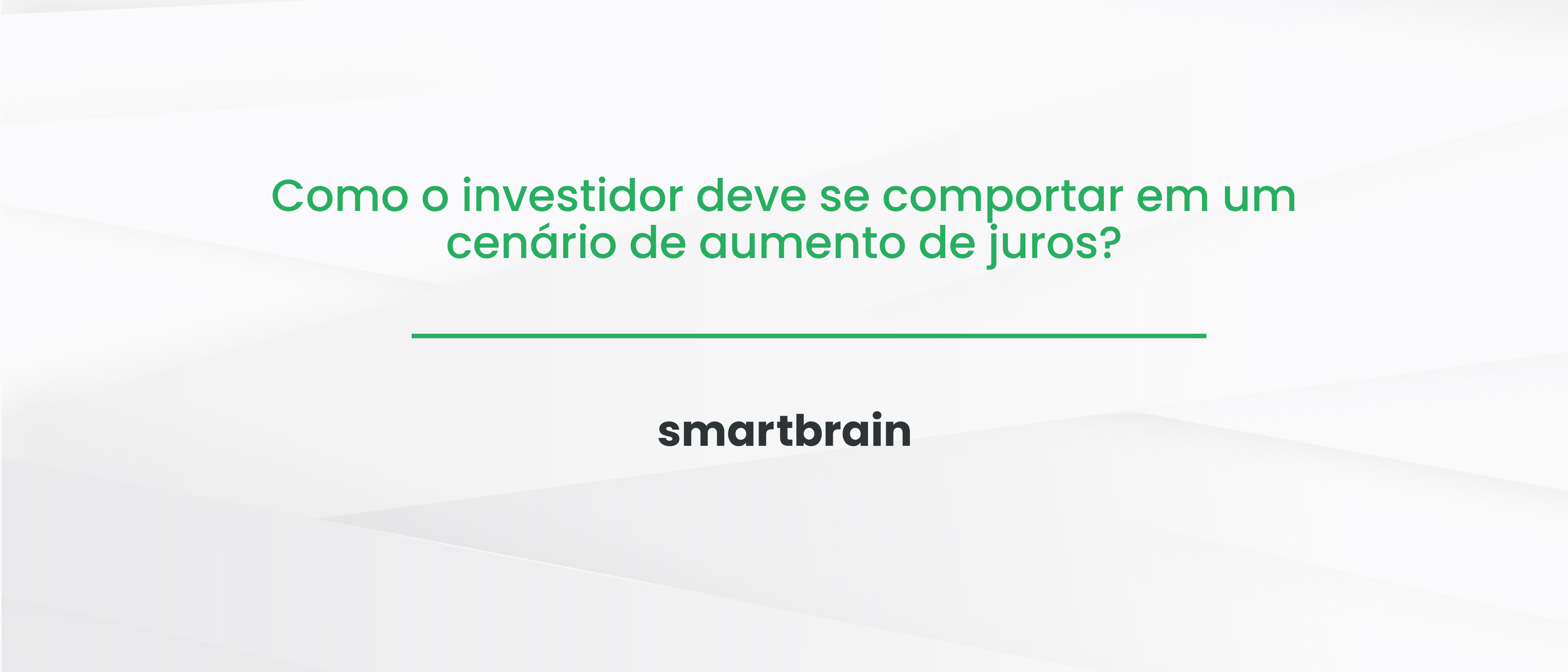 Como o investidor deve se comportar em um cenário de aumento de juros?