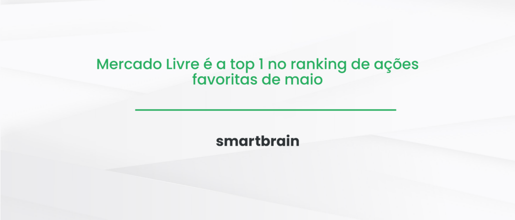 Mercado Livre é a top 1 no ranking de ações favoritas de maio