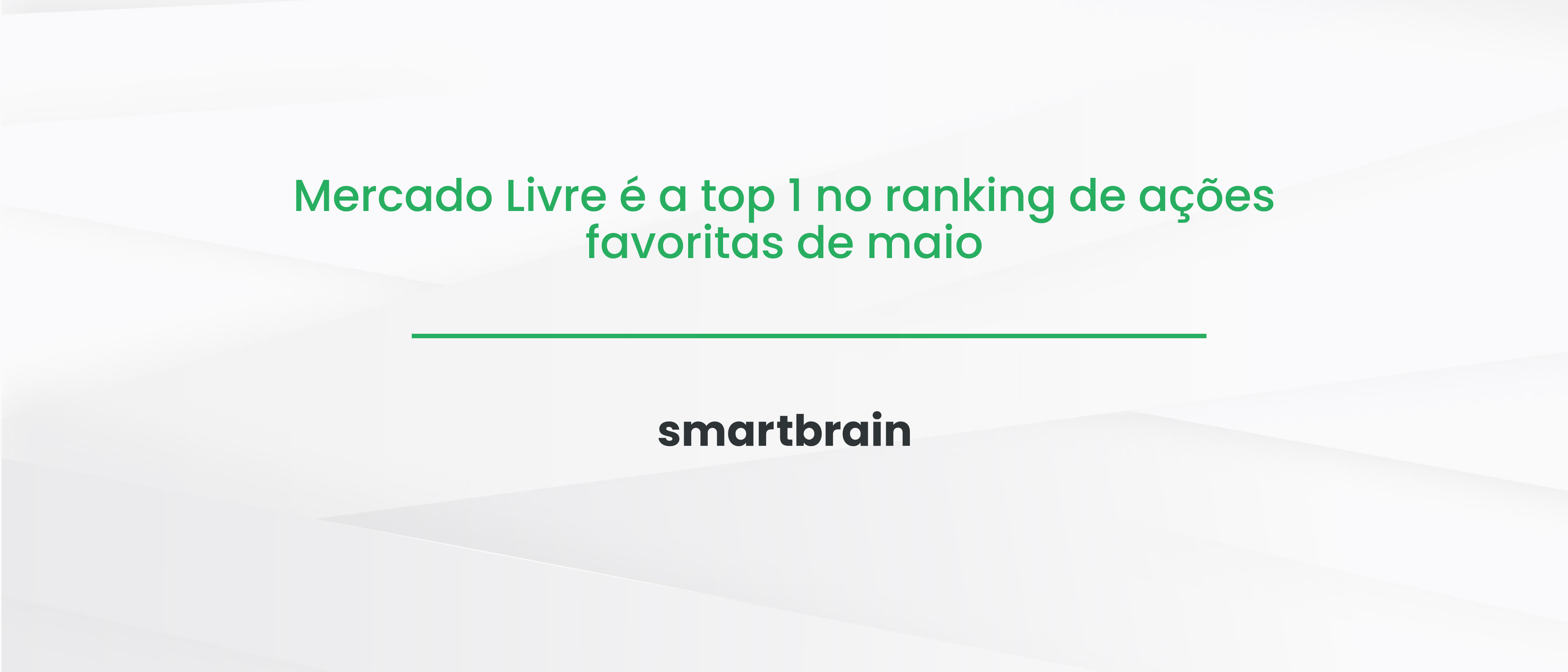 Mercado Livre é a top 1 no ranking de ações favoritas de maio