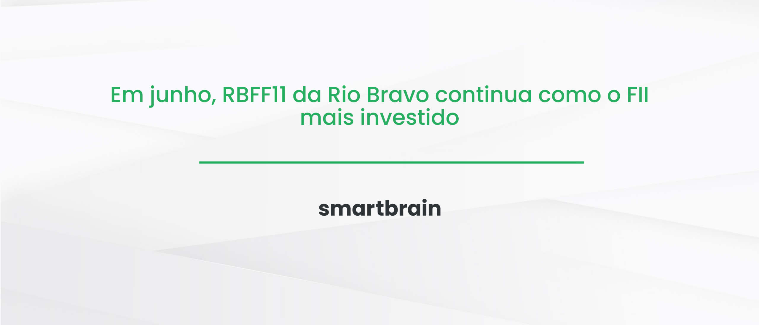 Em junho, RBFF11 da Rio Bravo continua como o FII mais investido