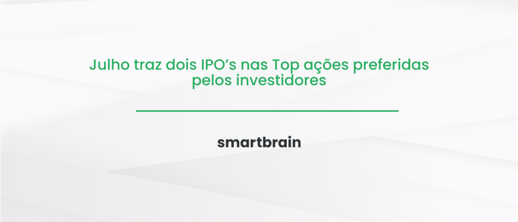 Julho traz dois IPO’s nas Top ações preferidas pelos investidores