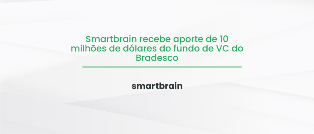 Smartbrain recebe aporte de 10 milhões de dólares do fundo de VC do Bradesco