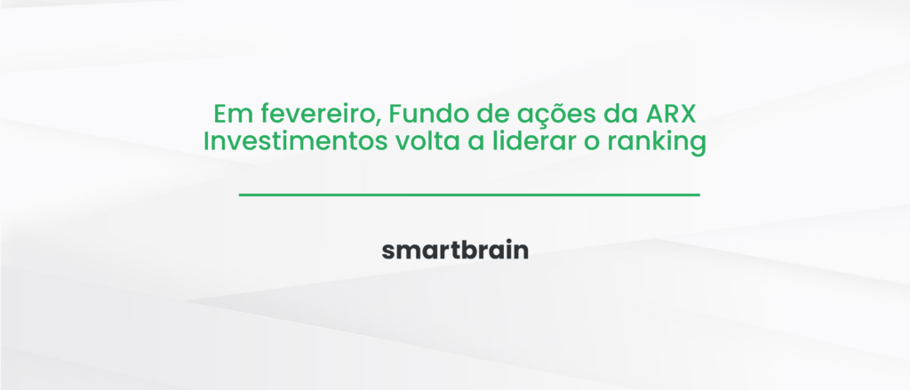 Em fevereiro, Fundo de Ações da ARX Investimentos volta a liderar o ranking