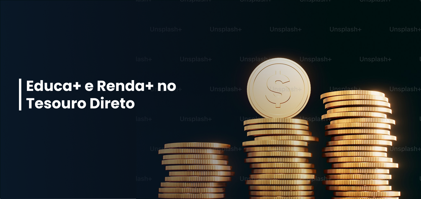 Poupar vs. Investir-  Educa+ e RendA+ no Tesouro Direto