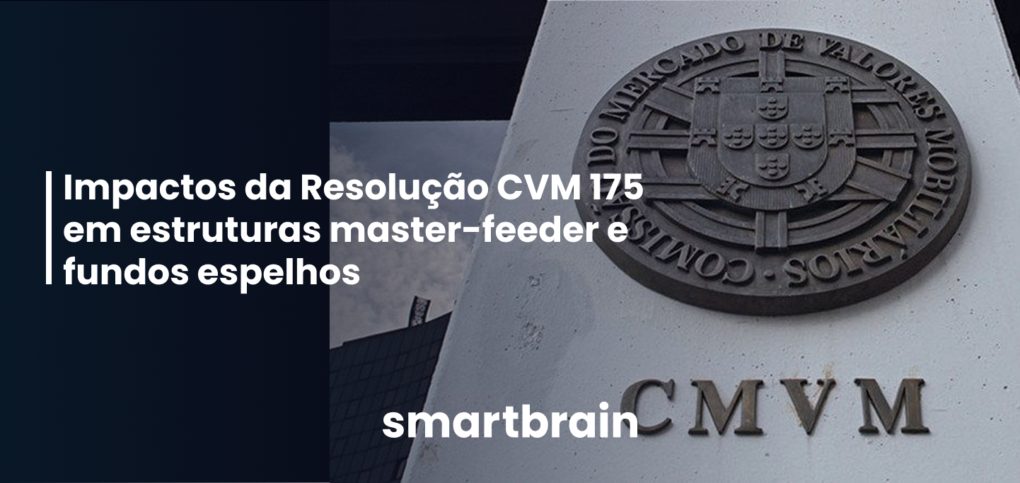 Impactos da Resolução CVM 175 em estruturas master-feeder e fundos espelhos